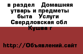  в раздел : Домашняя утварь и предметы быта » Услуги . Свердловская обл.,Кушва г.